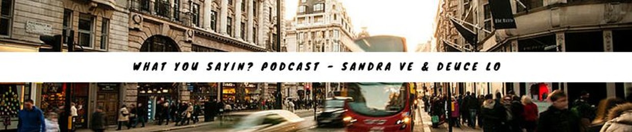 What You Sayin? Podcast