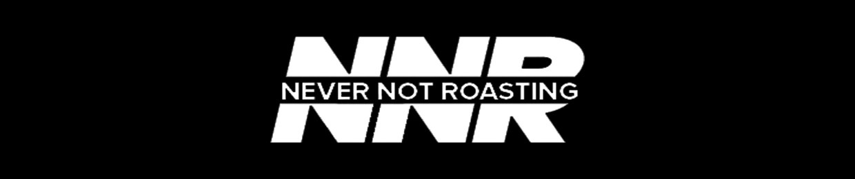 Never Not Roasting