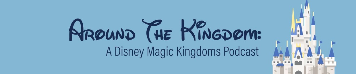 Around The Kingdom-A Disney Magic Kingdoms Podcast