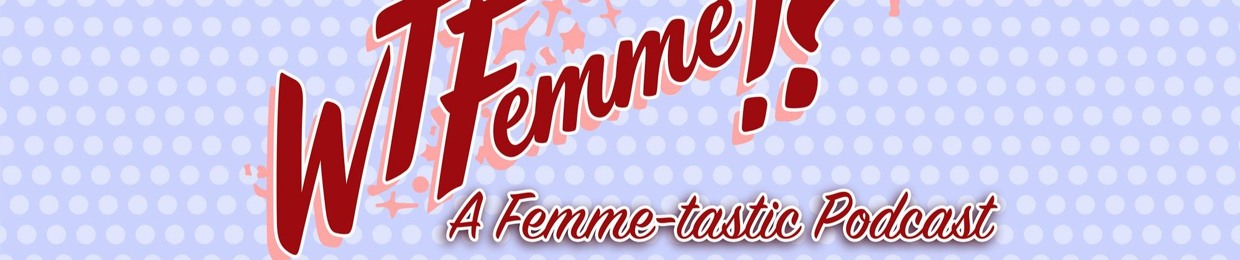 What The Femme!? Podcast