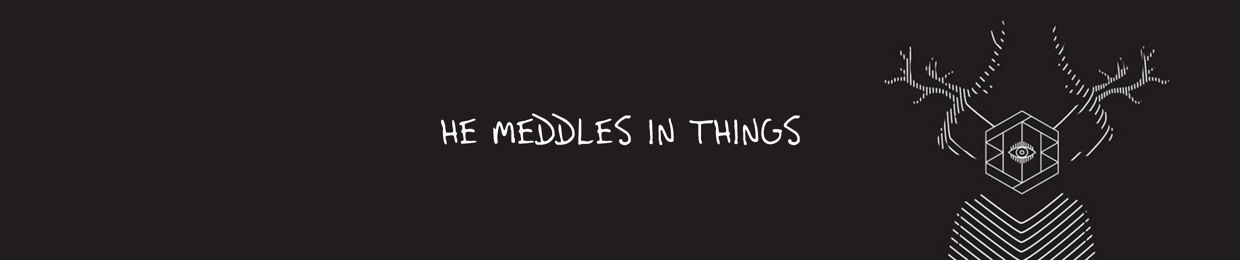 He Meddles In Things