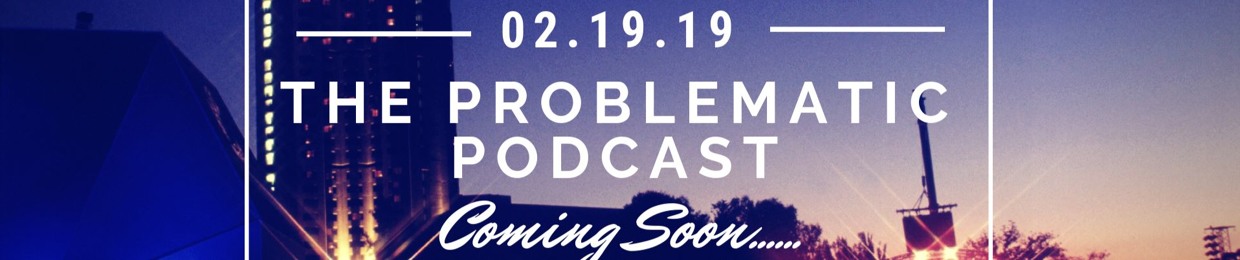 The Problematic Podcast