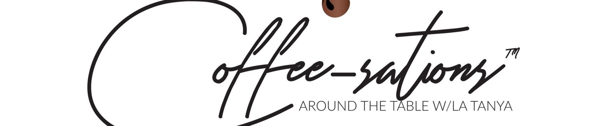 Coffee-sations Around the Table w/La Tanya:Podcast