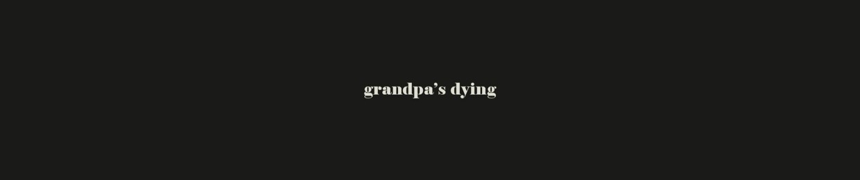 grandpa's dying