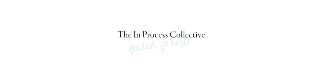 The In Process Collective | Guided Prayer