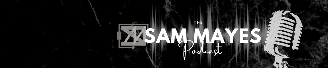 The Sam Mayes Podcast