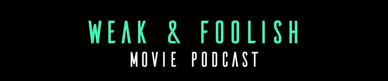Weak & Foolish Movie Podcast