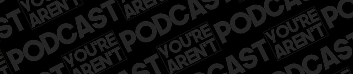 you're aren't PODCAST