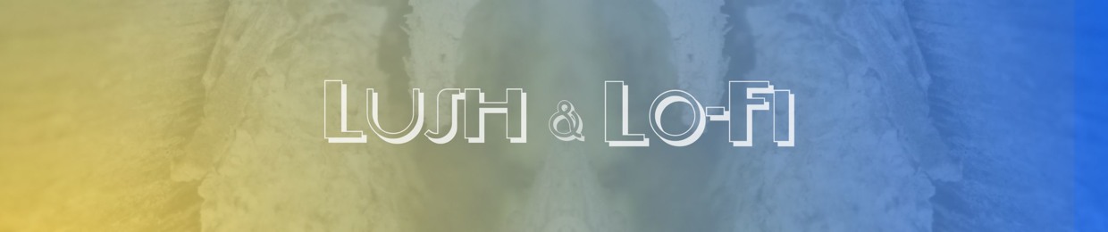 Lush & Lo-Fi