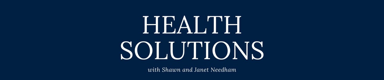 Health Solutions with Shawn & Janet Needham, R.Ph.