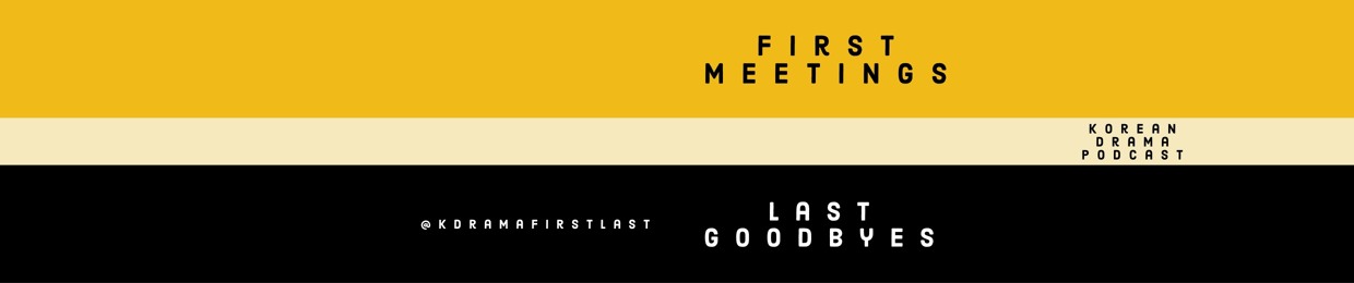 First Meetings, Last Goodbyes