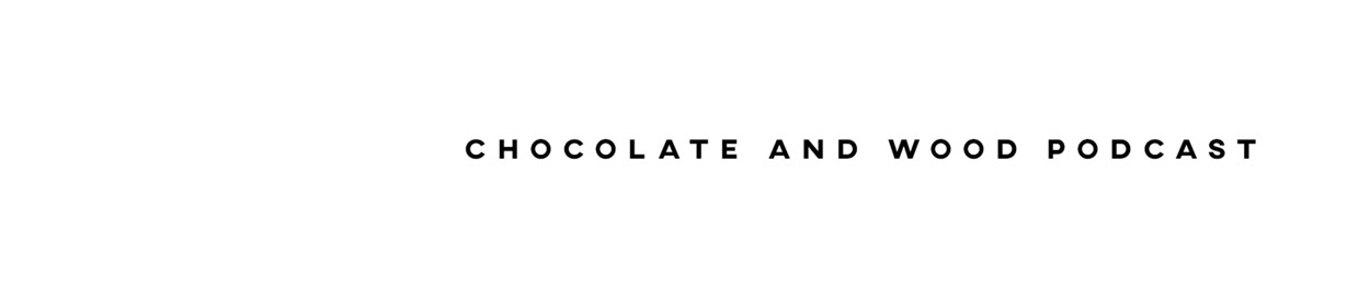 Chocolate and wood podcast