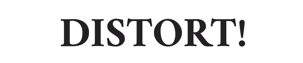 DISTORT!
