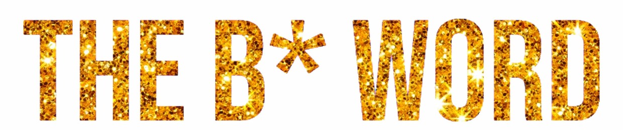 The B* Word Unpacked by GOODSTOCK