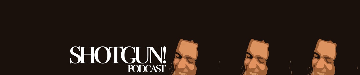 Podcast SHOTGUN!