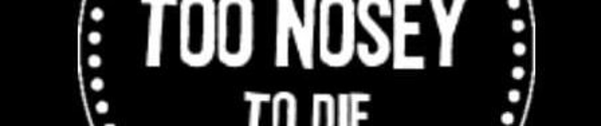 Too Nosey To Die Podcast