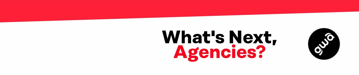 What's Next, Agencies?