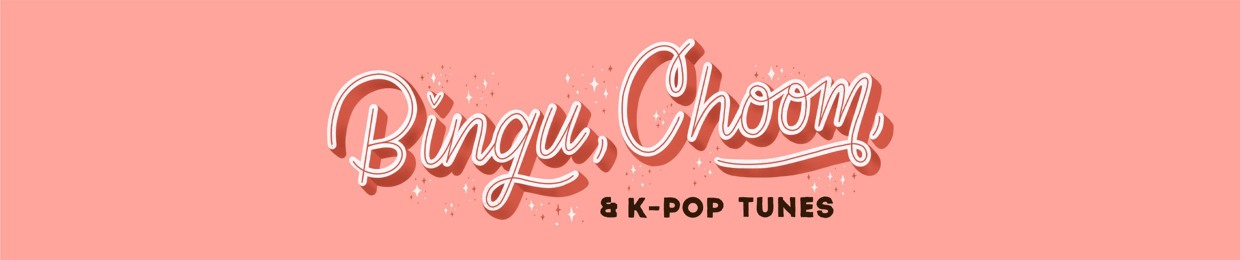 Bingu, Choom, & K-Pop Tunes