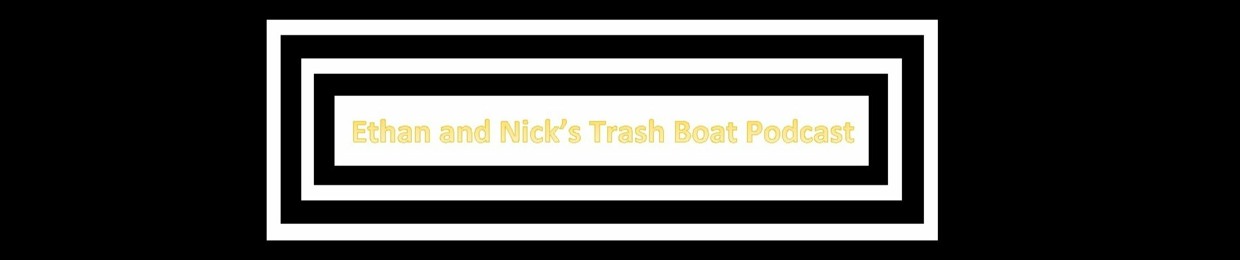 Ethan and Nick's Trash Boat Podcast