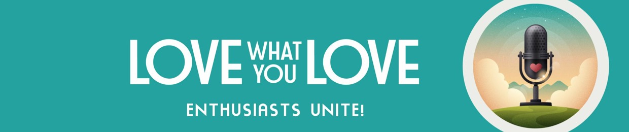 Love What You Love Podcast