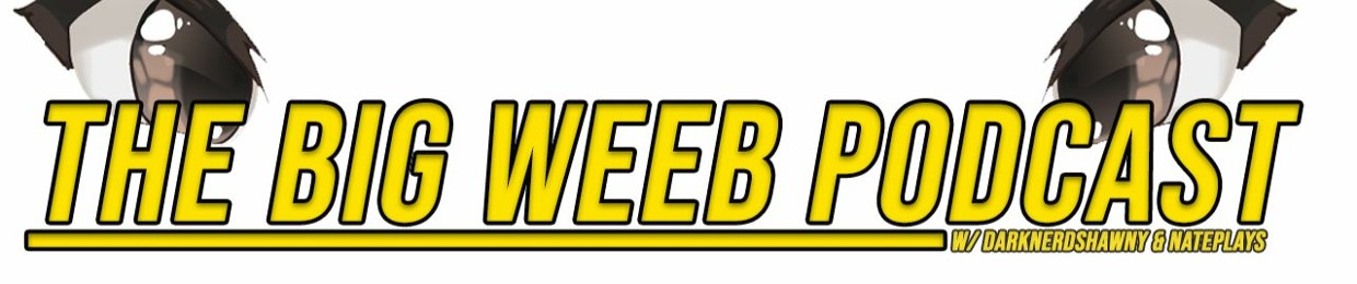 The Big Weeb Podcast