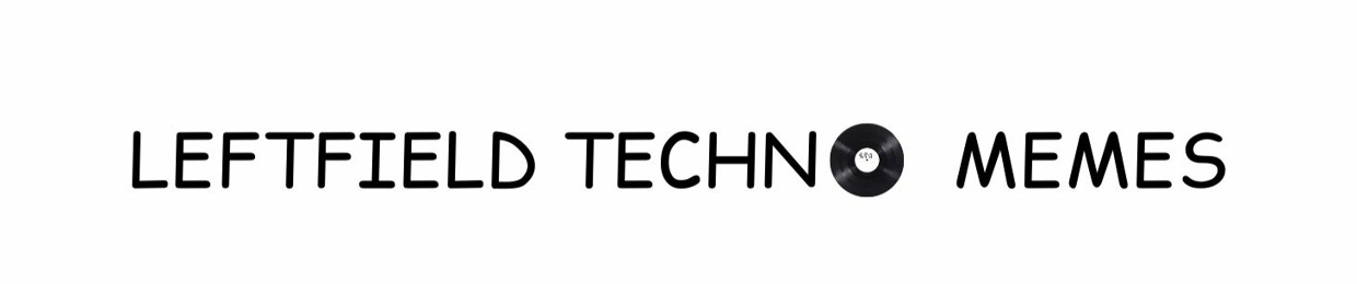 Leftfield Techno Memes