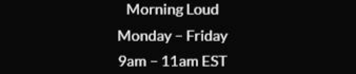 THE MORNING LOUD SHOW