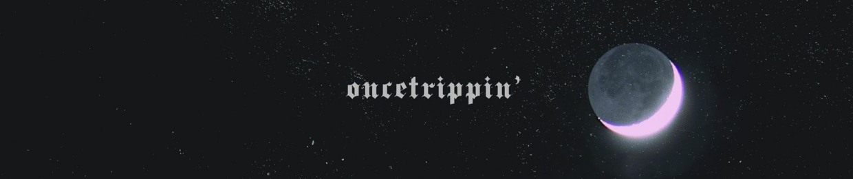 oncetrippin'