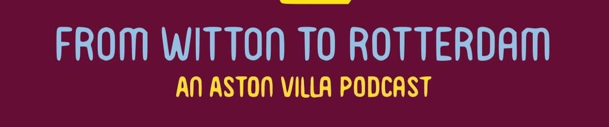 From Witton to Rotterdam: An AVFC Podcast