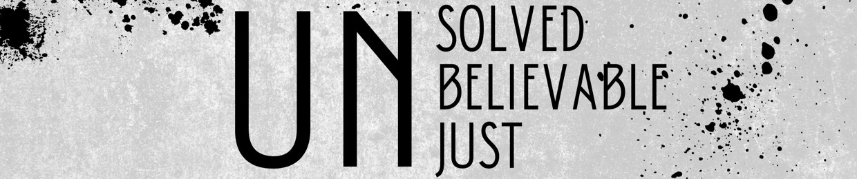 Unsolved, Unbelievable & Unjust