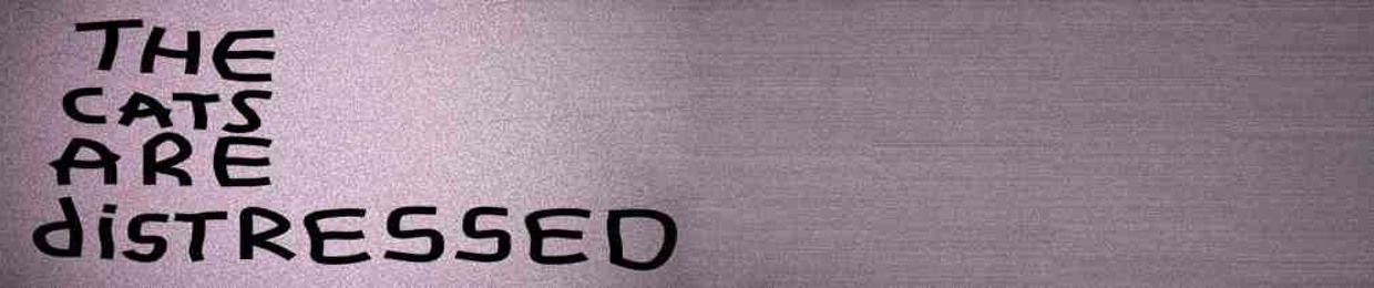 The Cats Are Distressed