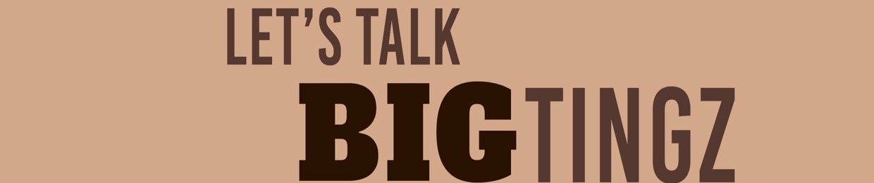 Let's Talk Big Tingz