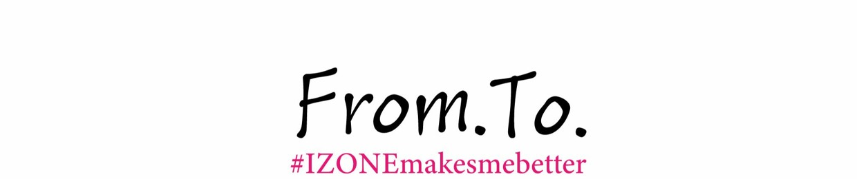 From. To.(IZ*ONE FANSONG)