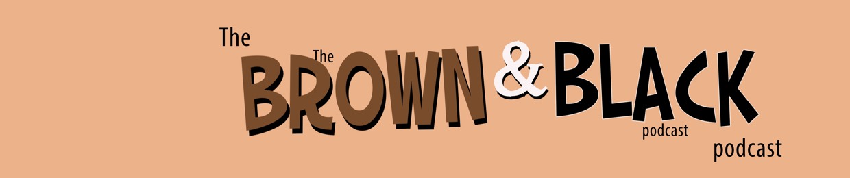 Brown & Black Podcast