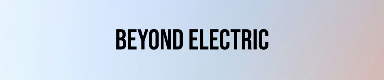 Beyond Electric