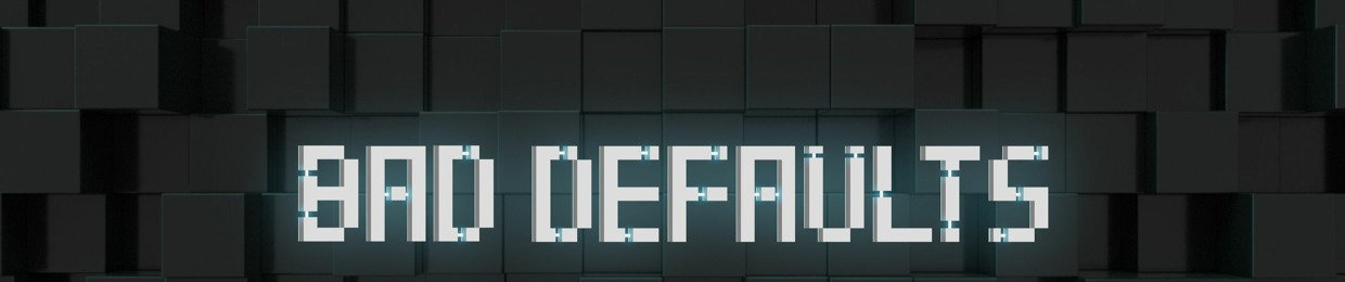 Bad Defaults