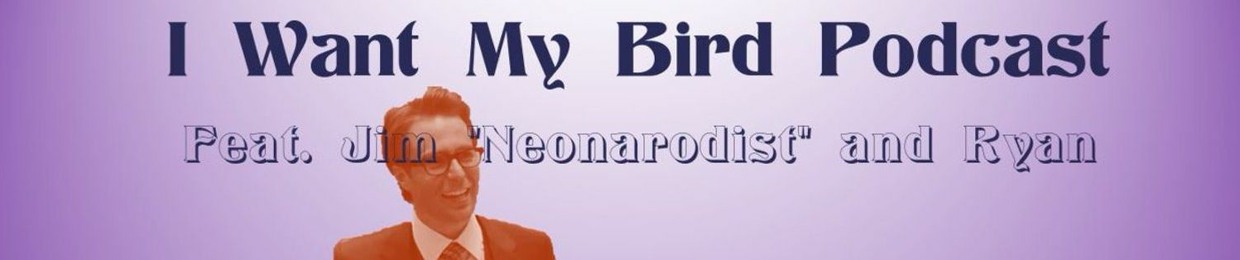 I Want My Bird Podcast 🐦