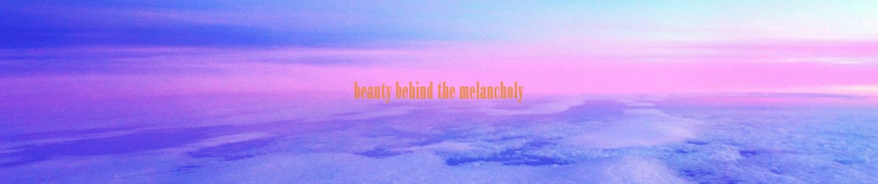 beauty behind the melancholy