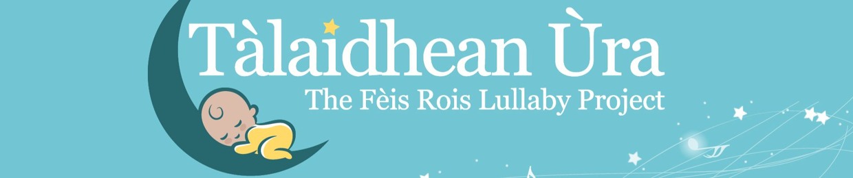 Tàlaidhean Ùra: The Fèis Rois Lullaby Project