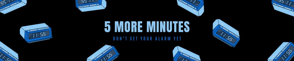 5 MORE MINUTES