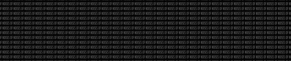 NOISES OF: