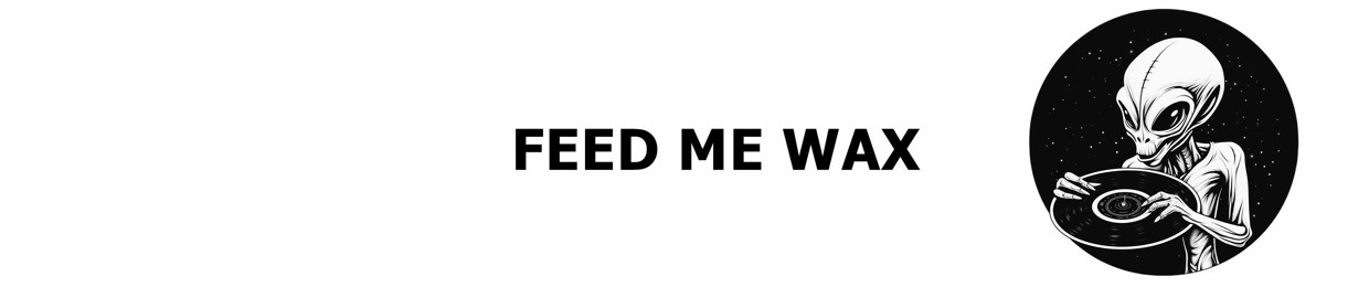 Feed Me Wax