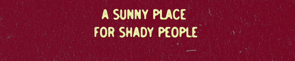 A Sunny Place For Shady People