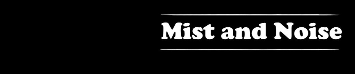 Mist and Noise