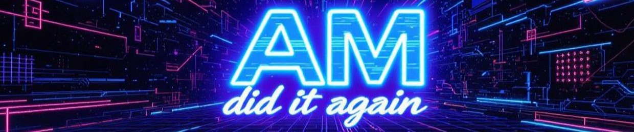 AM Did it again