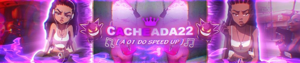 CACHEEADA22 [A 01 DO SPEED UP]