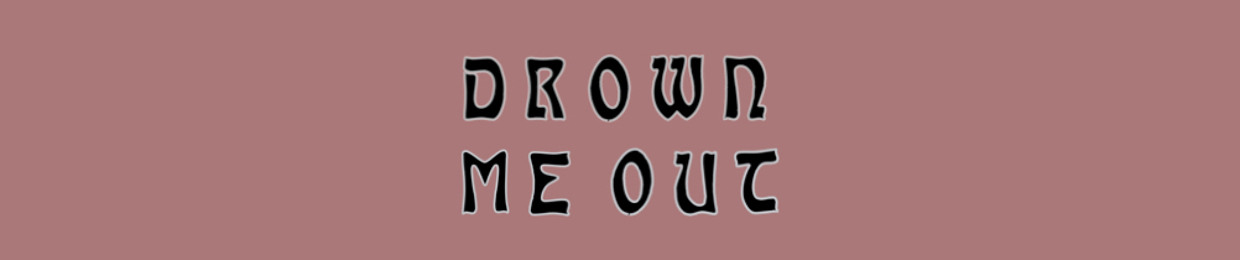 Drown Me Out