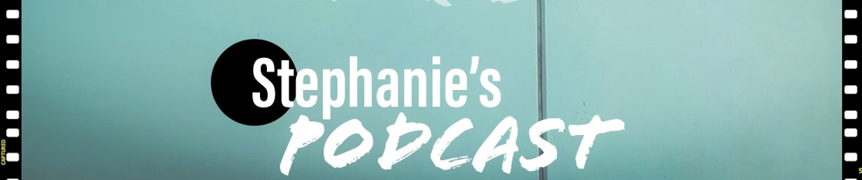 Stephanie’s Podcast