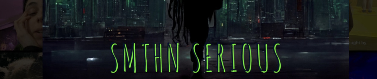 SMTHN SERIOUS