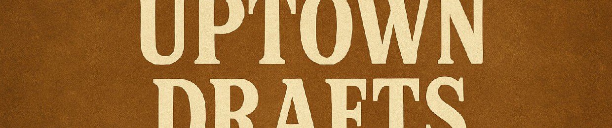 Uptown Drafts